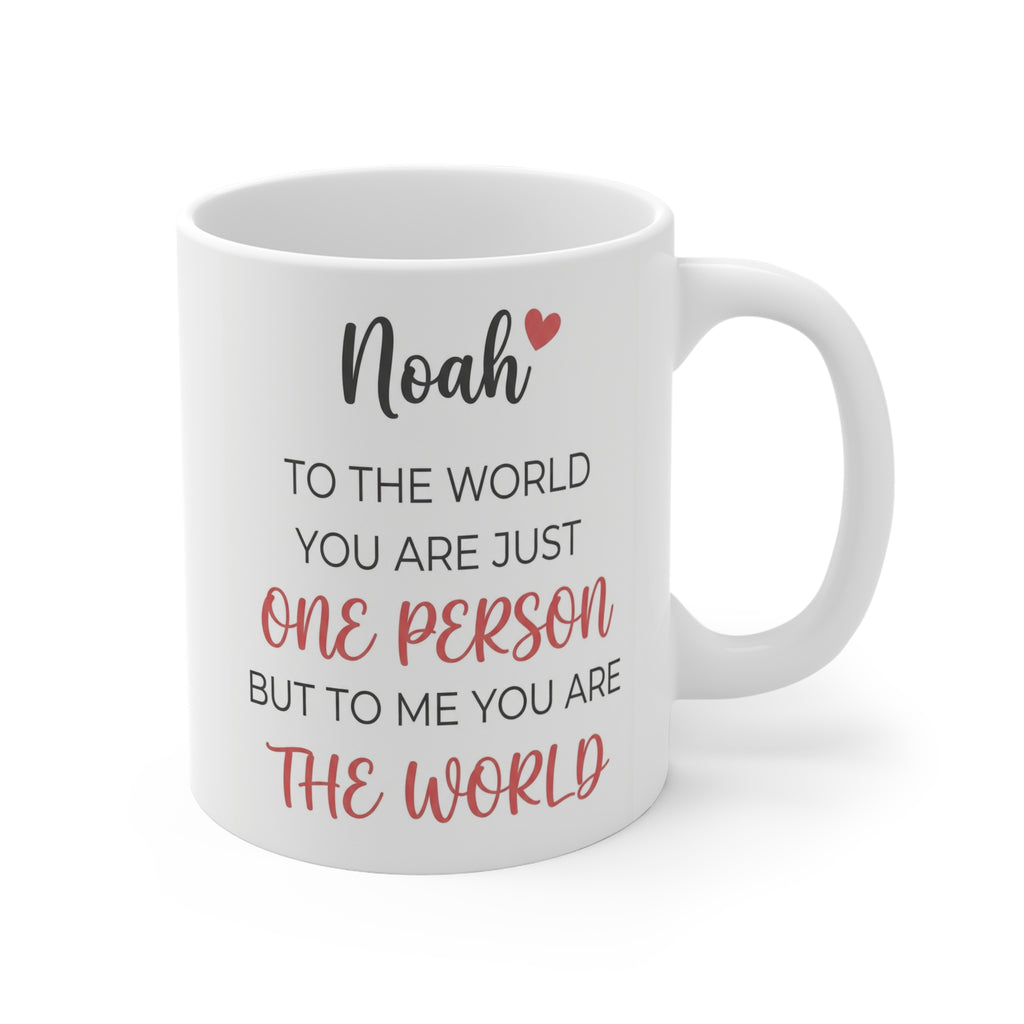 Personalized Name Mug – “Noah: To the World You Are Just One Person but to Me You Are the World” 11oz