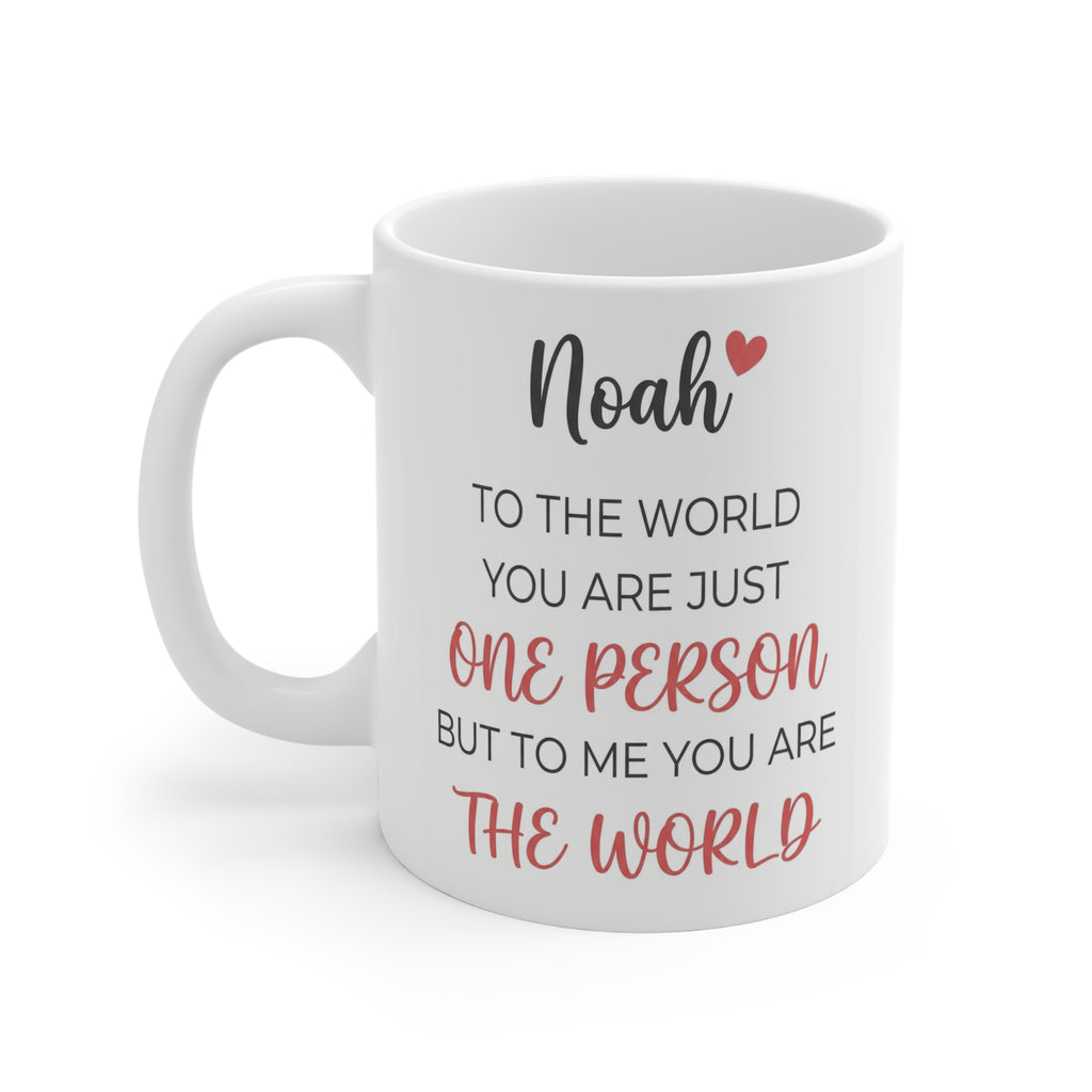 Personalized Name Mug – “Noah: To the World You Are Just One Person but to Me You Are the World” 11oz